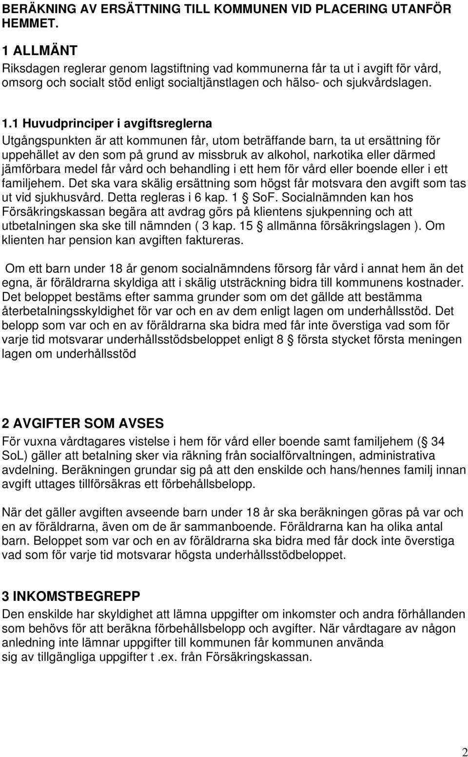 1 Huvudprinciper i avgiftsreglerna Utgångspunkten är att kommunen får, utom beträffande barn, ta ut ersättning för uppehället av den som på grund av missbruk av alkohol, narkotika eller därmed