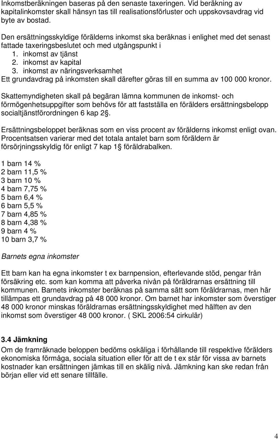 inkomst av näringsverksamhet Ett grundavdrag på inkomsten skall därefter göras till en summa av 100 000 kronor.