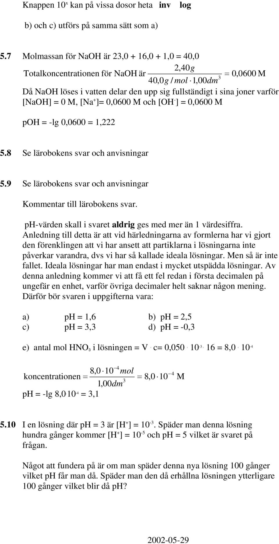 [Na ] 0,0600 och [OH ] 0,0600 poh lg 0,0600 1,222 5.8 Se lärobokens svar och anvisningar 5.9 Se lärobokens svar och anvisningar ommentar till lärobokens svar.