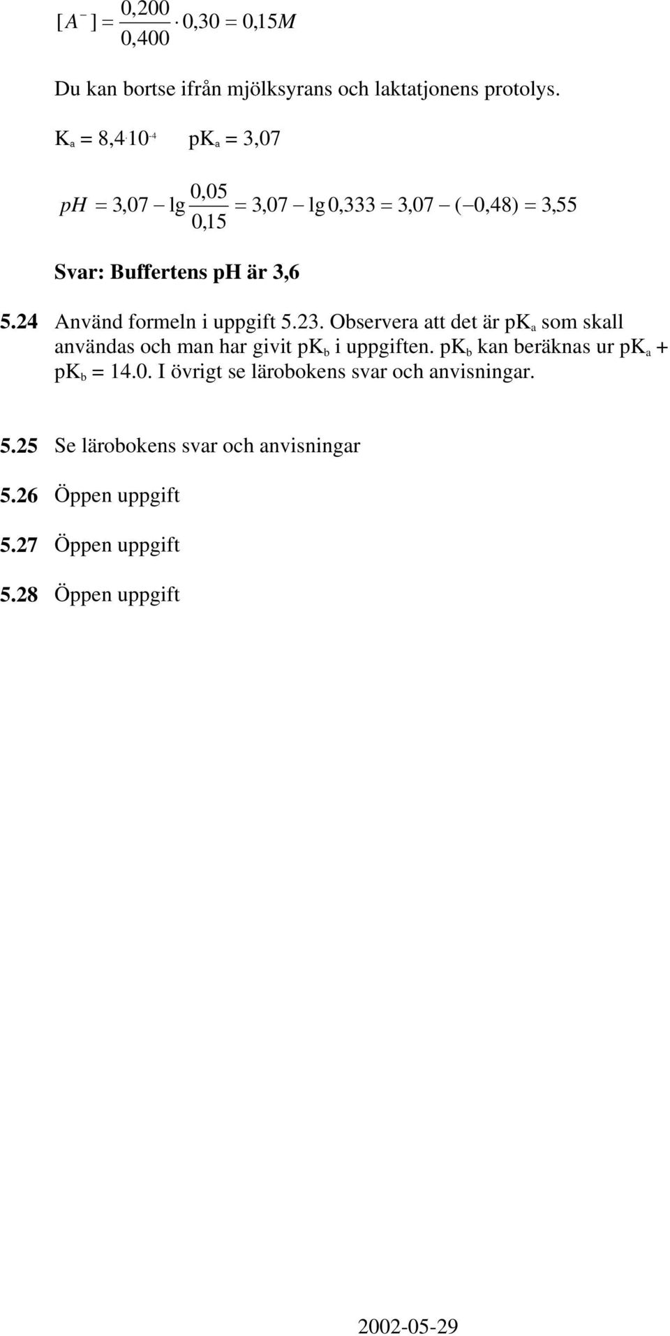 24 Använd formeln i uppgift 5.23. Observera att det är p a som skall användas och man har givit p b i uppgiften.