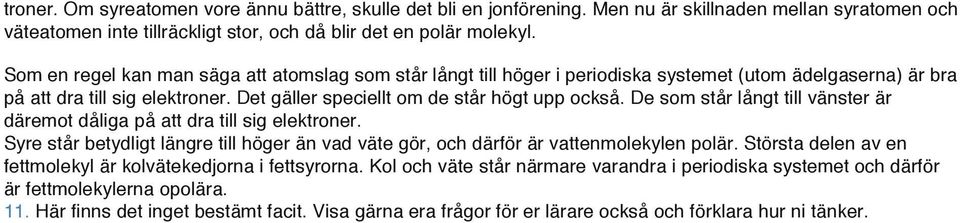 De som står långt till vänster är däremot dåliga på att dra till sig elektroner. Syre står betydligt längre till höger än vad väte gör, och därför är vattenmolekylen polär.