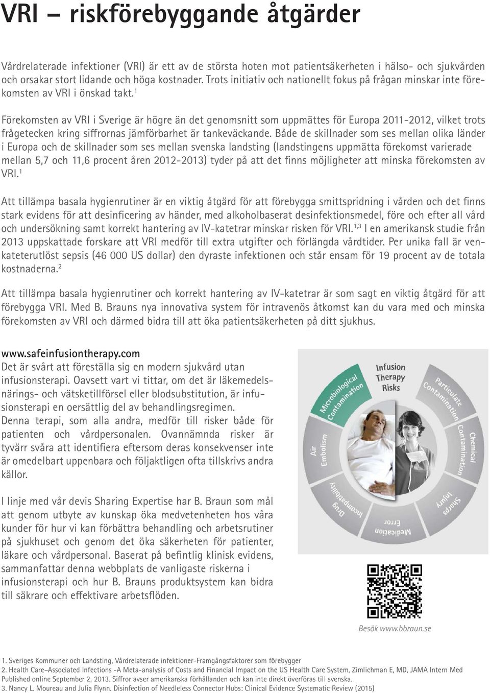 1 Förekomsten av VRI i Sverige är högre än det genomsnitt som uppmättes för Europa 1112, vilket trots frågetecken kring siffrornas jämförbarhet är tankeväckande.