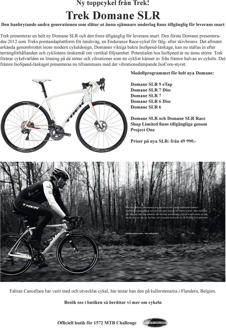 leverans snart. Den första Domane presenterades 2012 som Treks prestandaplattform för landsväg, en Endurance Race-cykel för fälg- eller skivbroms.