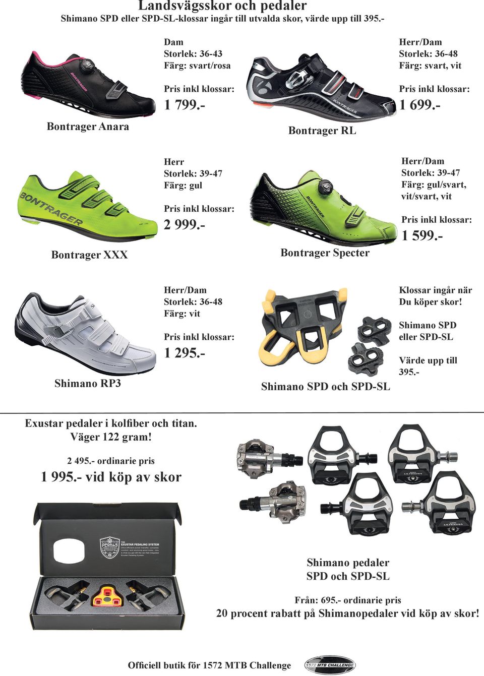 Bontrager RL Herr/Dam Storlek: 39-47 Färg: gul/svart, vit/svart, vit Herr Storlek: 39-47 Färg: gul 2 999.- 1 599.