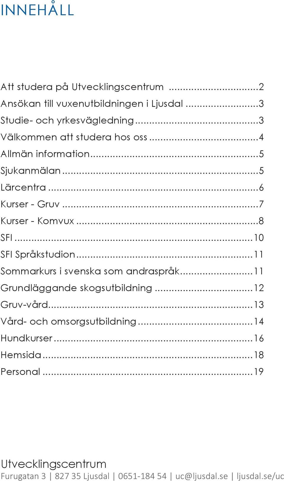 ..10 SFI Språkstudion...11 Sommarkurs i svenska som andraspråk...11 Grundläggande skogsutbildning...12 Gruv-vård.