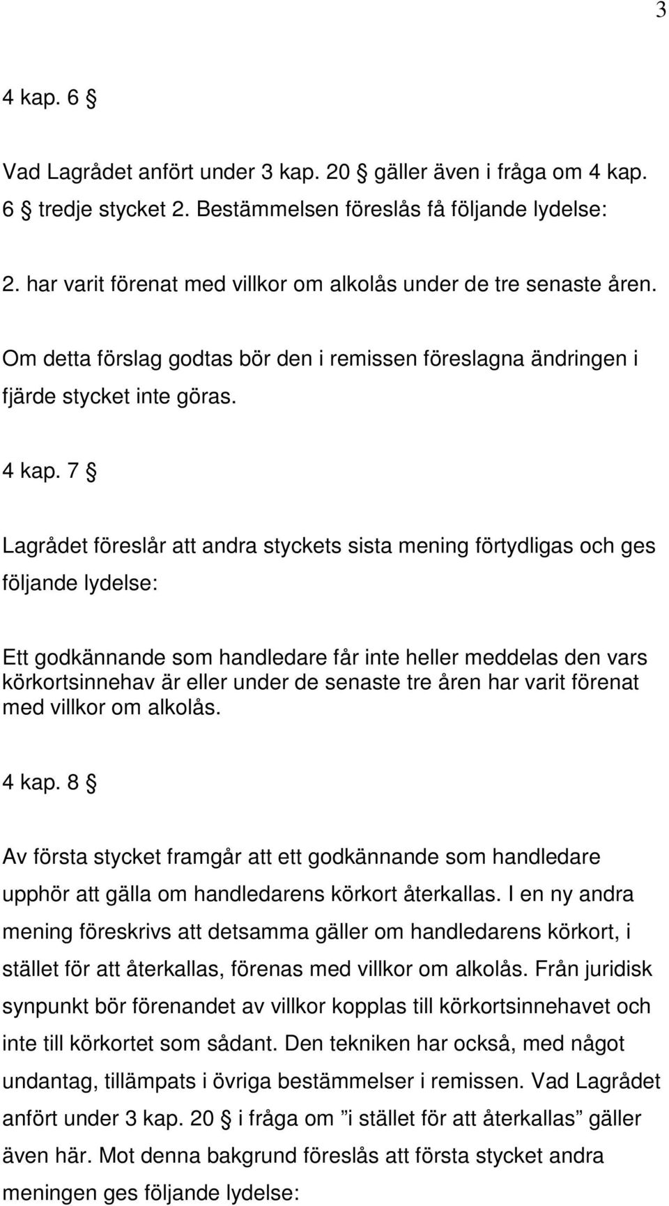 7 Lagrådet föreslår att andra styckets sista mening förtydligas och ges följande lydelse: Ett godkännande som handledare får inte heller meddelas den vars körkortsinnehav är eller under de senaste