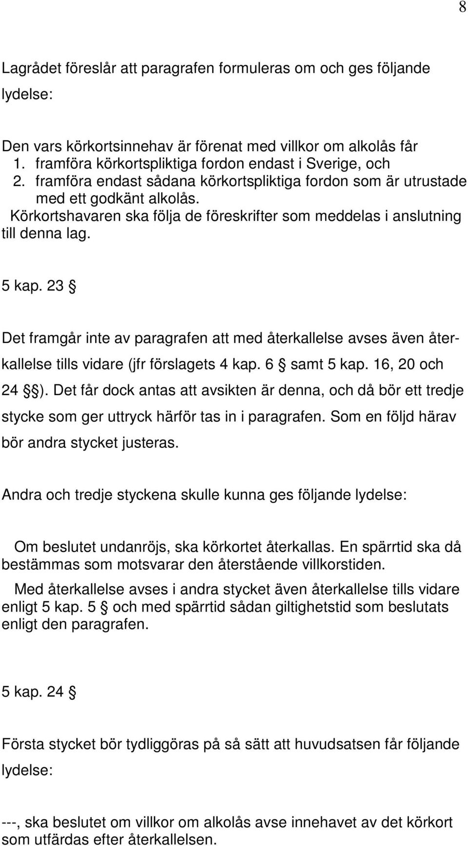 23 Det framgår inte av paragrafen att med återkallelse avses även återkallelse tills vidare (jfr förslagets 4 kap. 6 samt 5 kap. 16, 20 och 24 ).