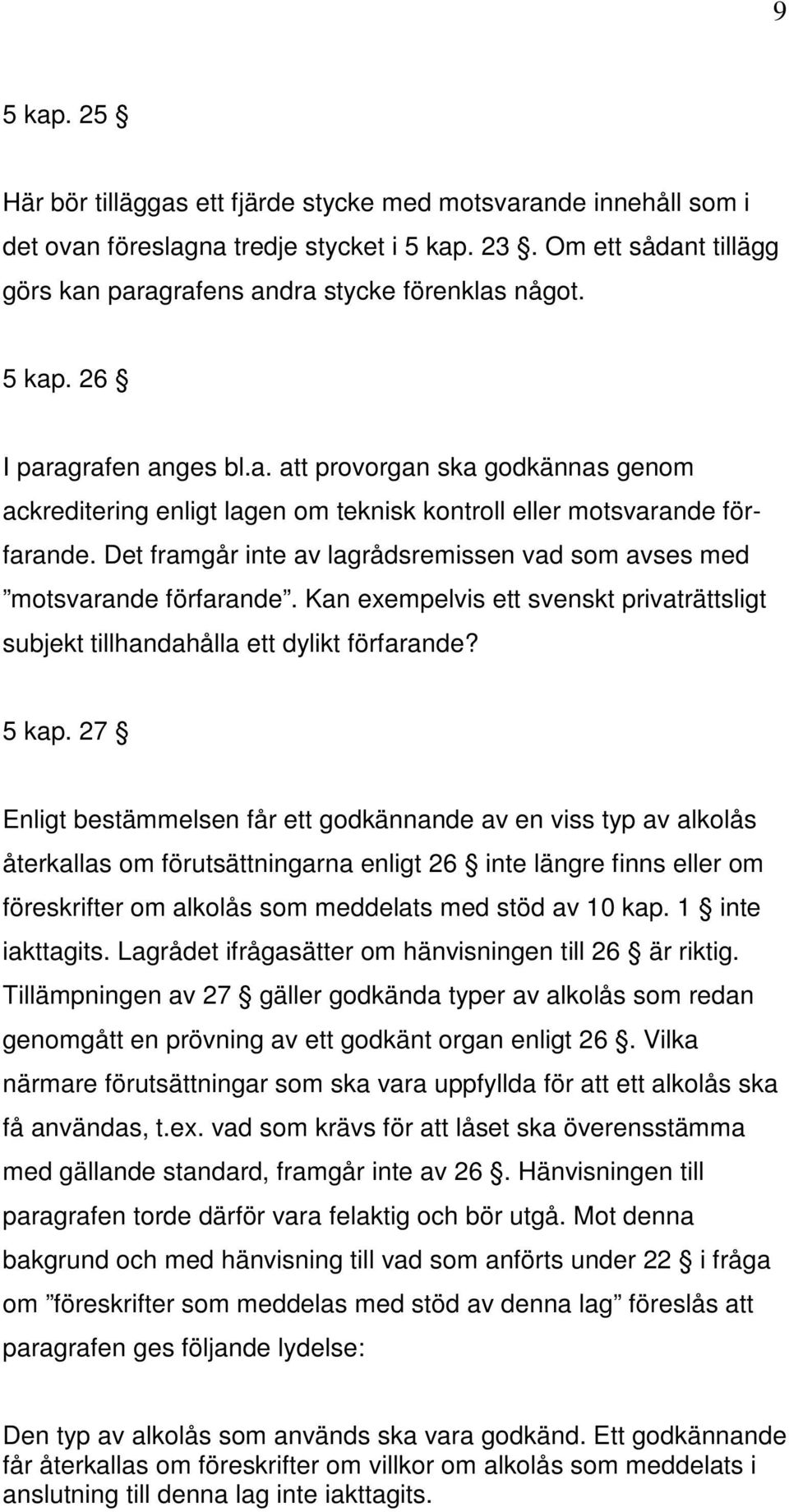 Det framgår inte av lagrådsremissen vad som avses med motsvarande förfarande. Kan exempelvis ett svenskt privaträttsligt subjekt tillhandahålla ett dylikt förfarande? 5 kap.