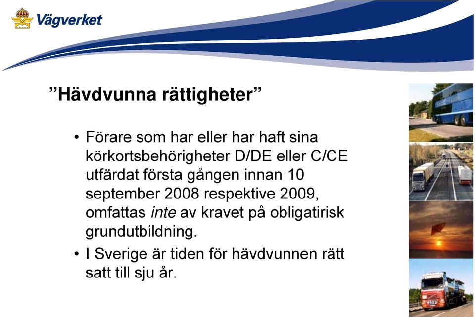 10 september 2008 respektive 2009, omfattas inte av kravet på