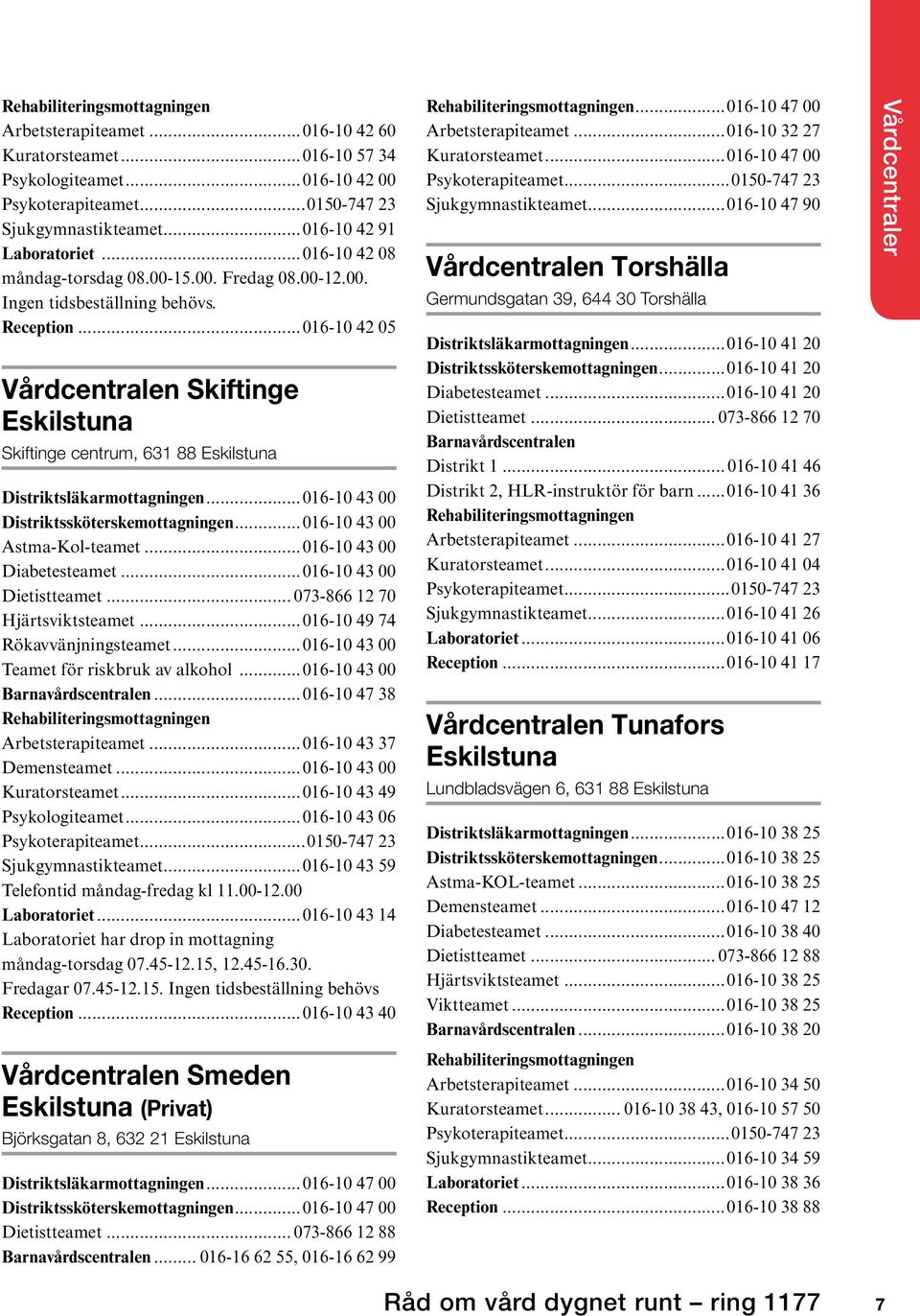 ..016-10 42 05 Vårdcentralen Skiftinge Eskilstuna Skiftinge centrum, 631 88 Eskilstuna Distriktsläkarmottagningen...016-10 43 00 Distriktssköterskemottagningen...016-10 43 00 Astma-Kol-teamet.