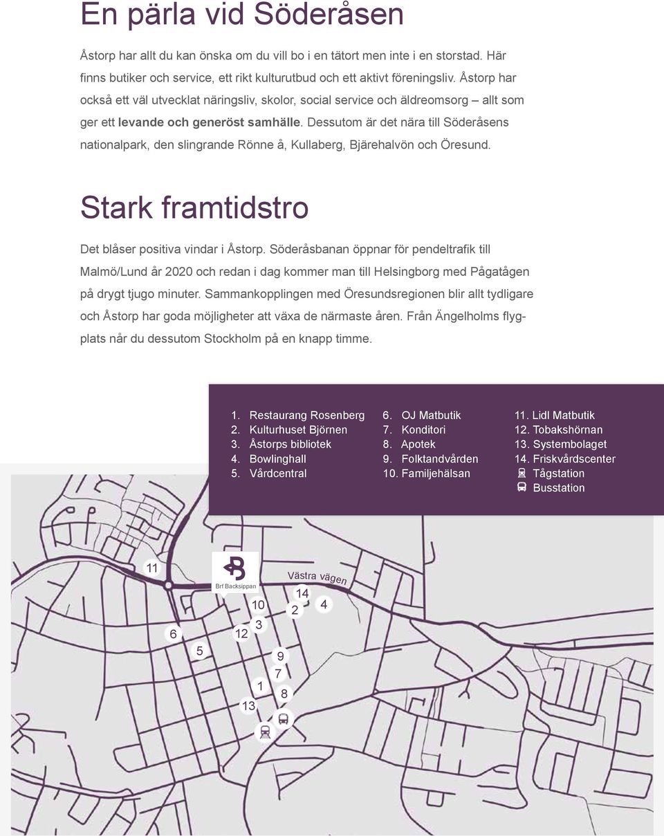 Dessutom är det nära till Söderåsens nationalpark, den slingrande Rönne å, Kullaberg, Bjärehalvön och Öresund. Stark framtidstro Det blåser positiva vindar i Åstorp.