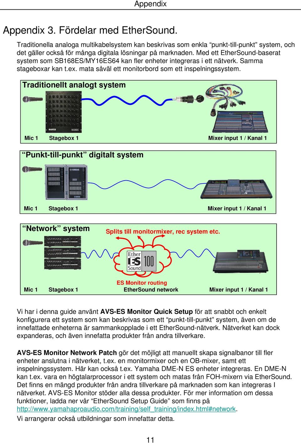Traditionellt analogt system Mic 1 Stagebox 1 Mixer input 1 / Kanal 1 Punkt-till-punkt digitalt system Mic 1 Stagebox 1 Mixer input 1 / Kanal 1 Network system Splits till monitormixer, rec system etc.