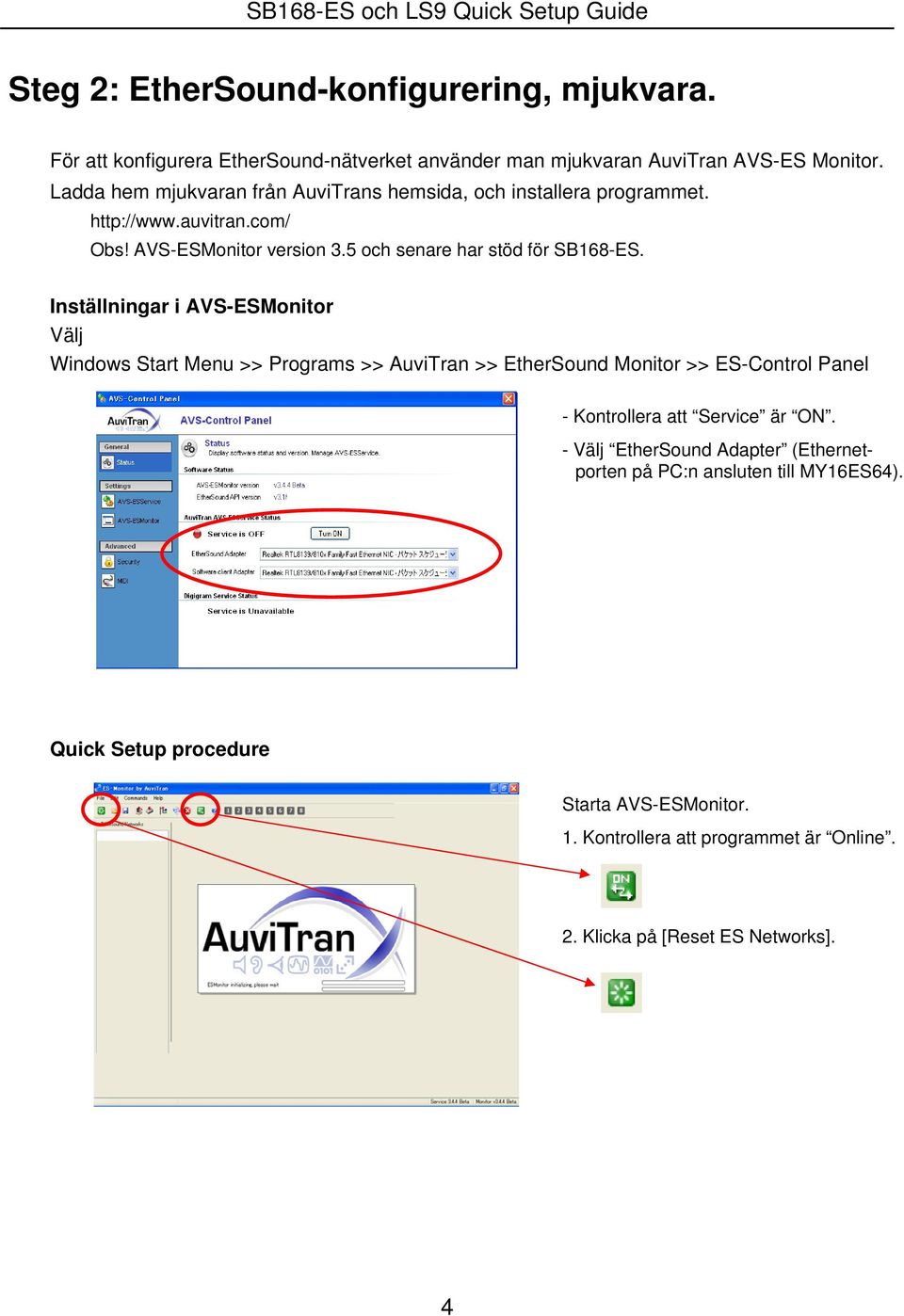 Inställningar i AVS-ESMonitor Välj Windows Start Menu >> Programs >> AuviTran >> EtherSound Monitor >> ES-Control Panel - Kontrollera att Service är ON.