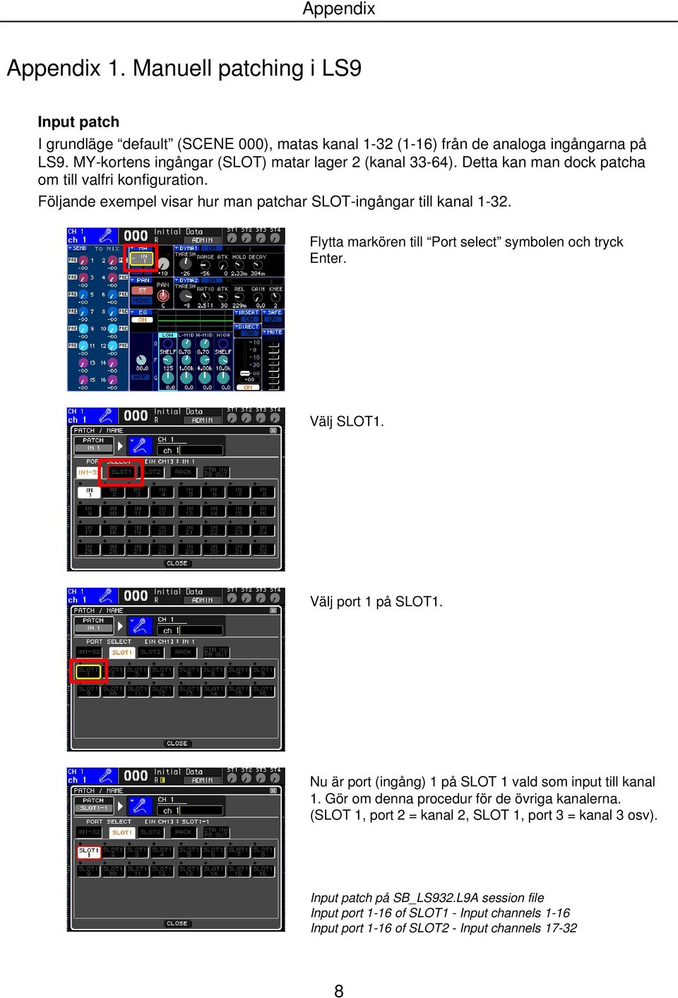 Flytta markören till Port select symbolen och tryck Enter. Välj SLOT1. Välj port 1 på SLOT1. Nu är port (ingång) 1 på SLOT 1 vald som input till kanal 1.