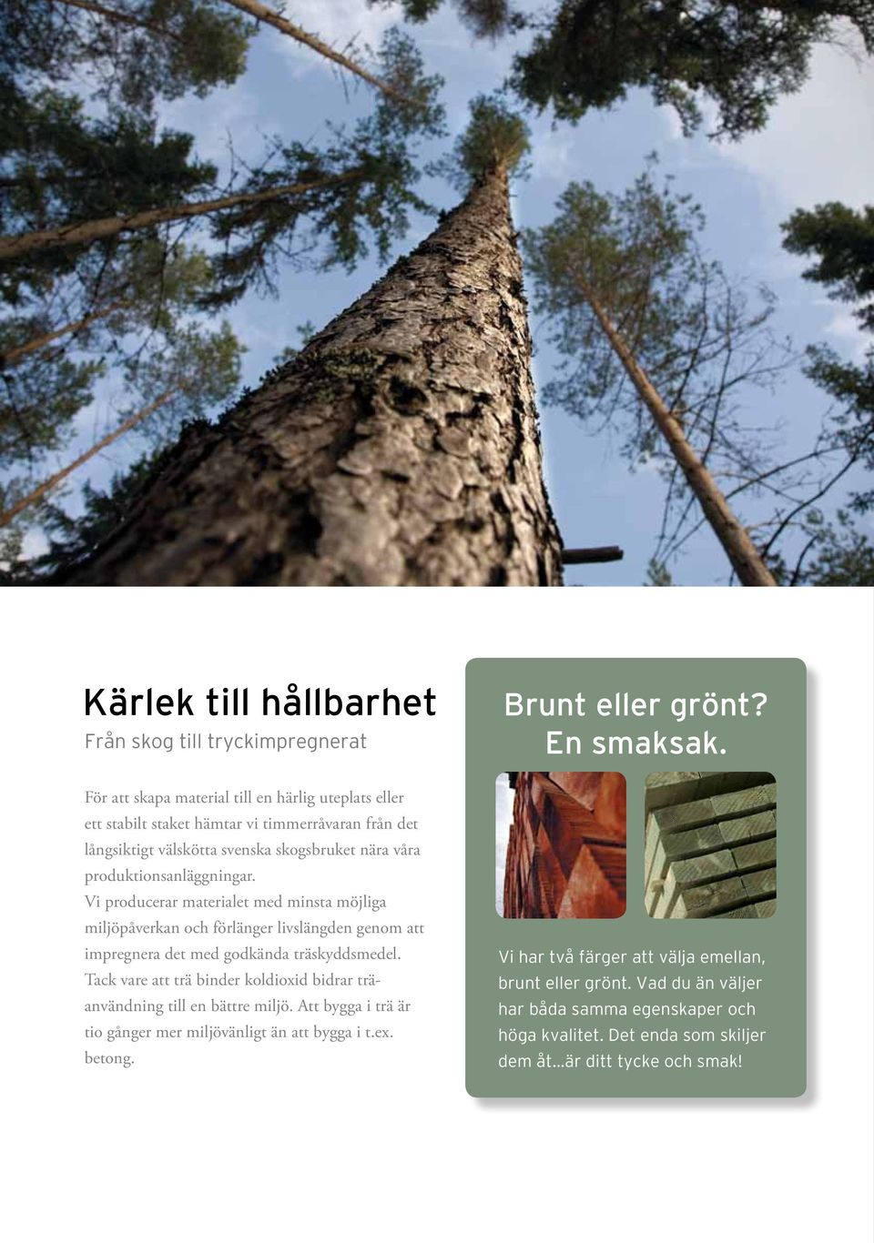 Vi producerar materialet med minsta möjliga miljöpåverkan och förlänger livslängden genom att impregnera det med godkända träskyddsmedel.