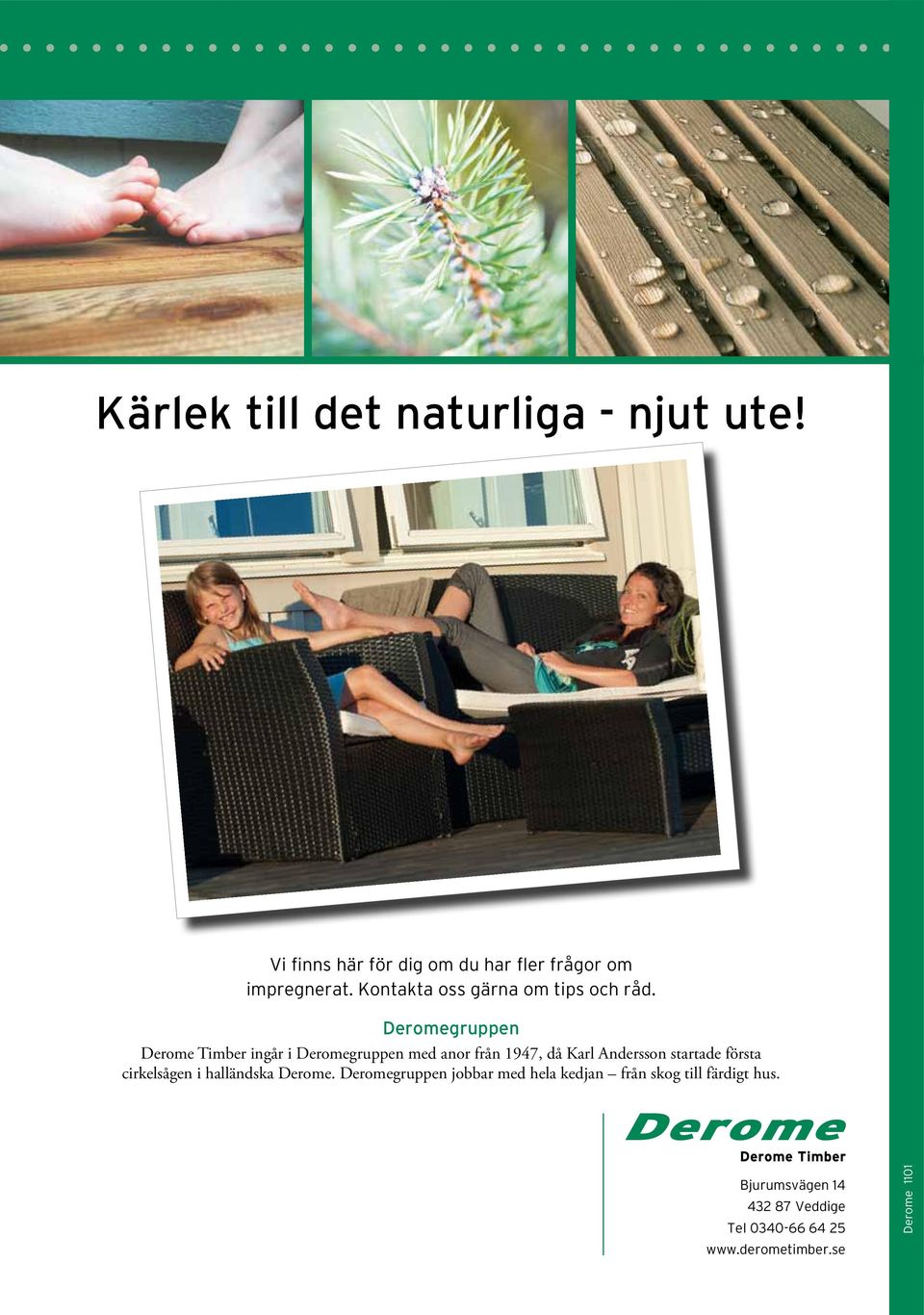 Deromegruppen Derome Timber ingår i Deromegruppen med anor från 1947, då Karl Andersson startade första