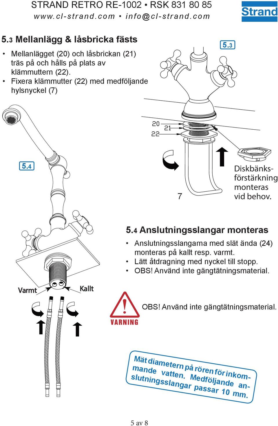 3 5.4 7 Diskbänksförstärkning monteras vid behov. 5.4 Anslutningsslangar monteras Anslutningsslangarna med slät ända (24) monteras på kallt resp.