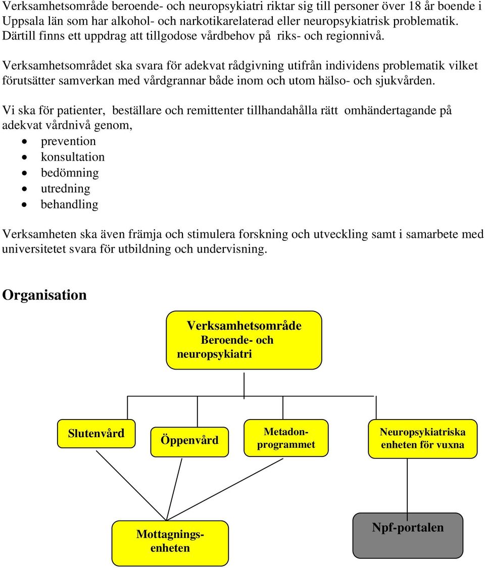 Verksamhetsområdet ska svara för adekvat rådgivning utifrån individens problematik vilket förutsätter samverkan med vårdgrannar både inom och utom hälso- och sjukvården.