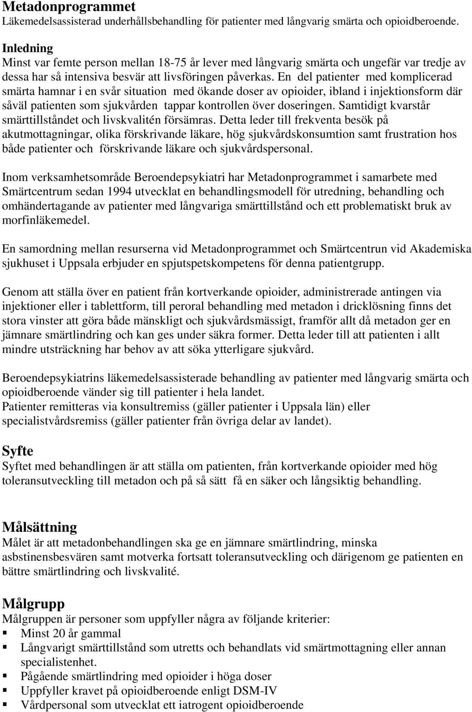 En del patienter med komplicerad smärta hamnar i en svår situation med ökande doser av opioider, ibland i injektionsform där såväl patienten som sjukvården tappar kontrollen över doseringen.