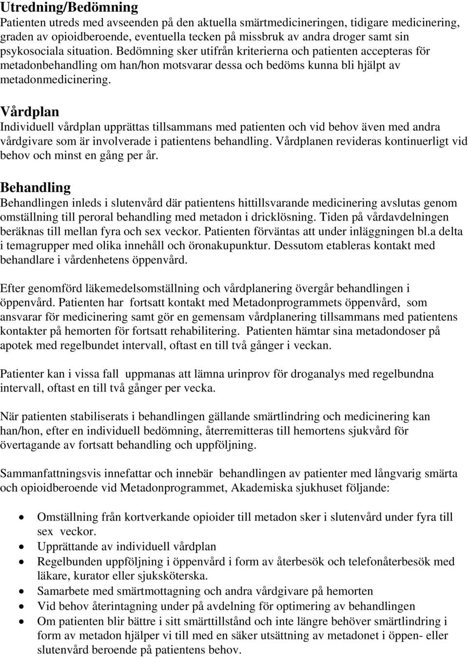 Vårdplan Individuell vårdplan upprättas tillsammans med patienten och vid behov även med andra vårdgivare som är involverade i patientens behandling.