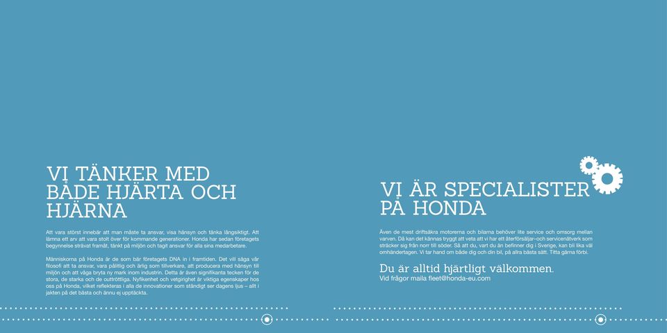 Det vill säga vår filosofi att ta ansvar, vara pålitlig och ärlig som tillverkare, att producera med hänsyn till miljön och att våga bryta ny mark inom industrin.