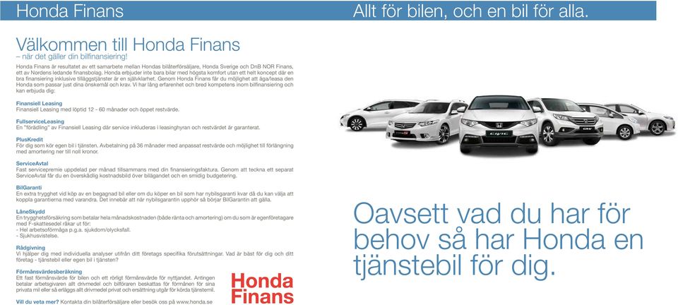 Honda erbjuder inte bara bilar med högsta komfort utan ett helt koncept där en bra finansiering inklusive tilläggstjänster är en självklarhet.