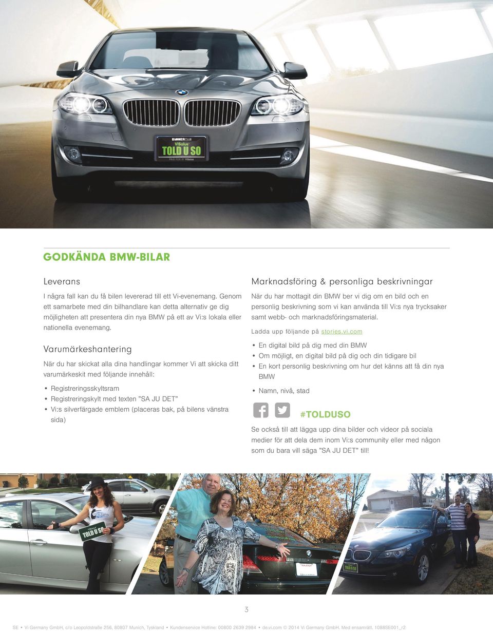 När du har mottagit din BMW ber vi dig om en bild och en personlig beskrivning som vi kan använda till Vi:s nya trycksaker samt webb- och marknadsföringsmaterial.