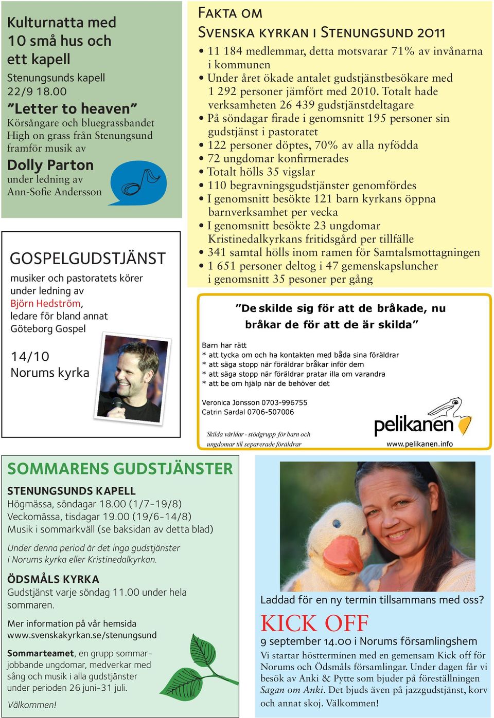 under ledning av Björn Hedström, ledare för bland annat Göteborg Gospel 14/10 Norums kyrka Fakta om Svenska kyrkan i Stenungsund 2011 11 184 medlemmar, detta motsvarar 71% av invånarna i kommunen