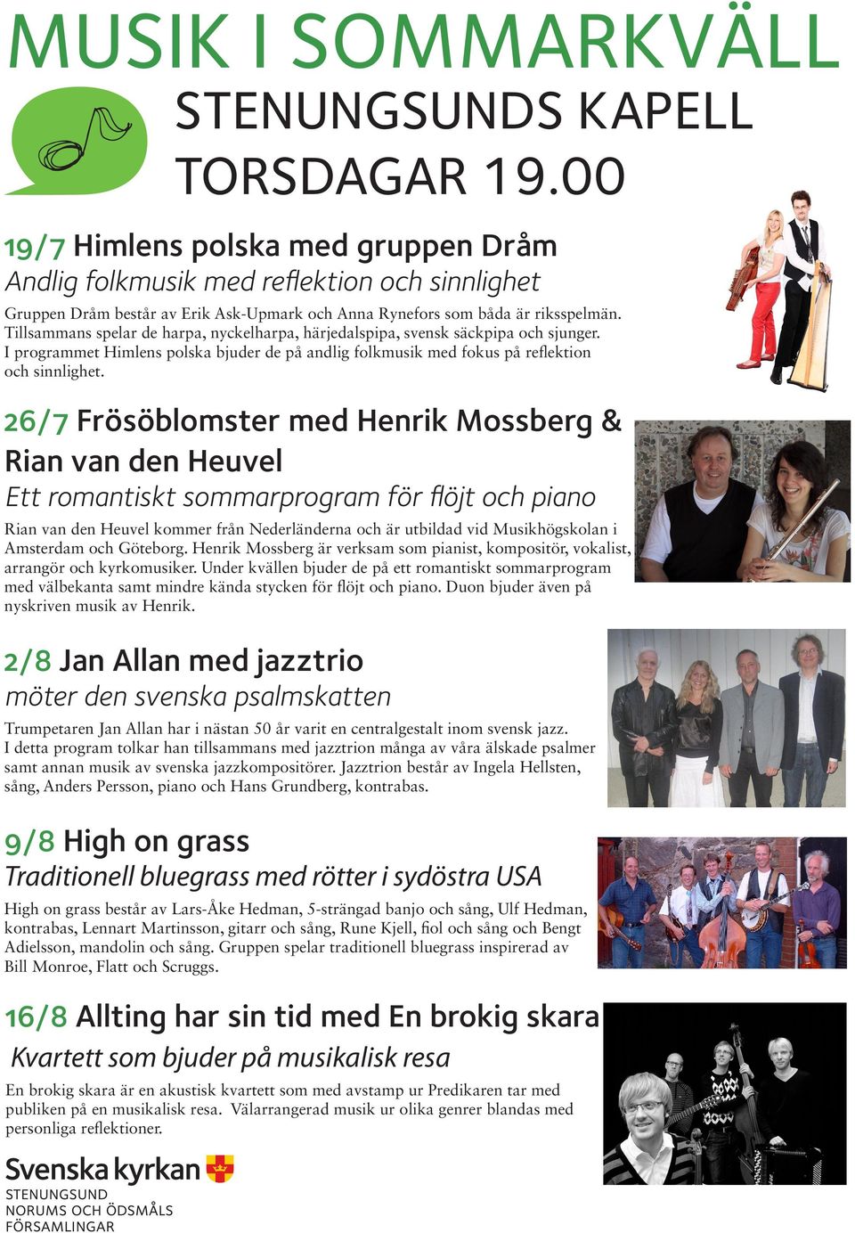 Tillsammans spelar de harpa, nyckelharpa, härjedalspipa, svensk säckpipa och sjunger. I programmet Himlens polska bjuder de på andlig folkmusik med fokus på reflektion och sinnlighet.