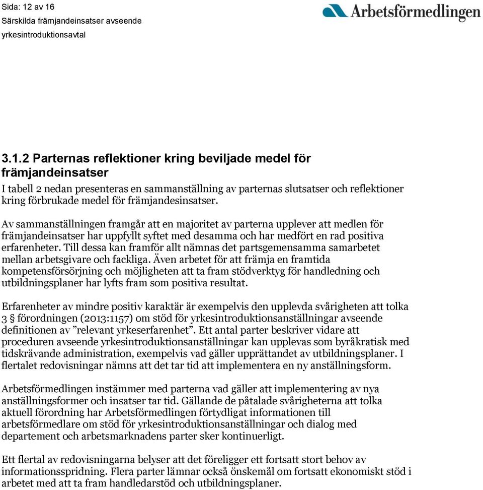 främjandesinsatser. Av sammanställningen framgår att en majoritet av parterna upplever att medlen för främjandeinsatser har uppfyllt syftet med desamma och har medfört en rad positiva erfarenheter.