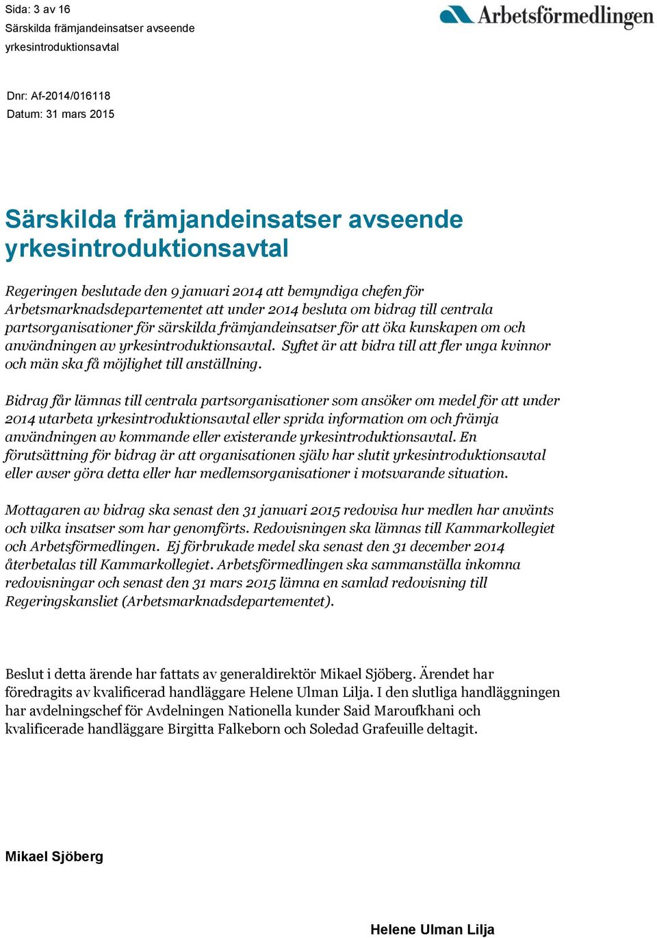 Bidrag får lämnas till centrala partsorganisationer som ansöker om medel för att under 2014 utarbeta eller sprida information om och främja användningen av kommande eller existerande.