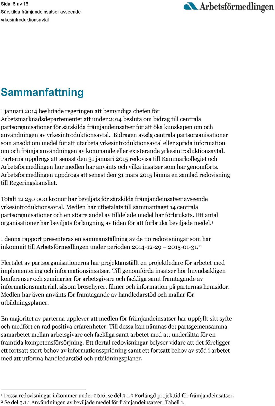 Bidragen avsåg centrala partsorganisationer som ansökt om medel för att utarbeta eller sprida information om och främja användningen av kommande eller existerande.