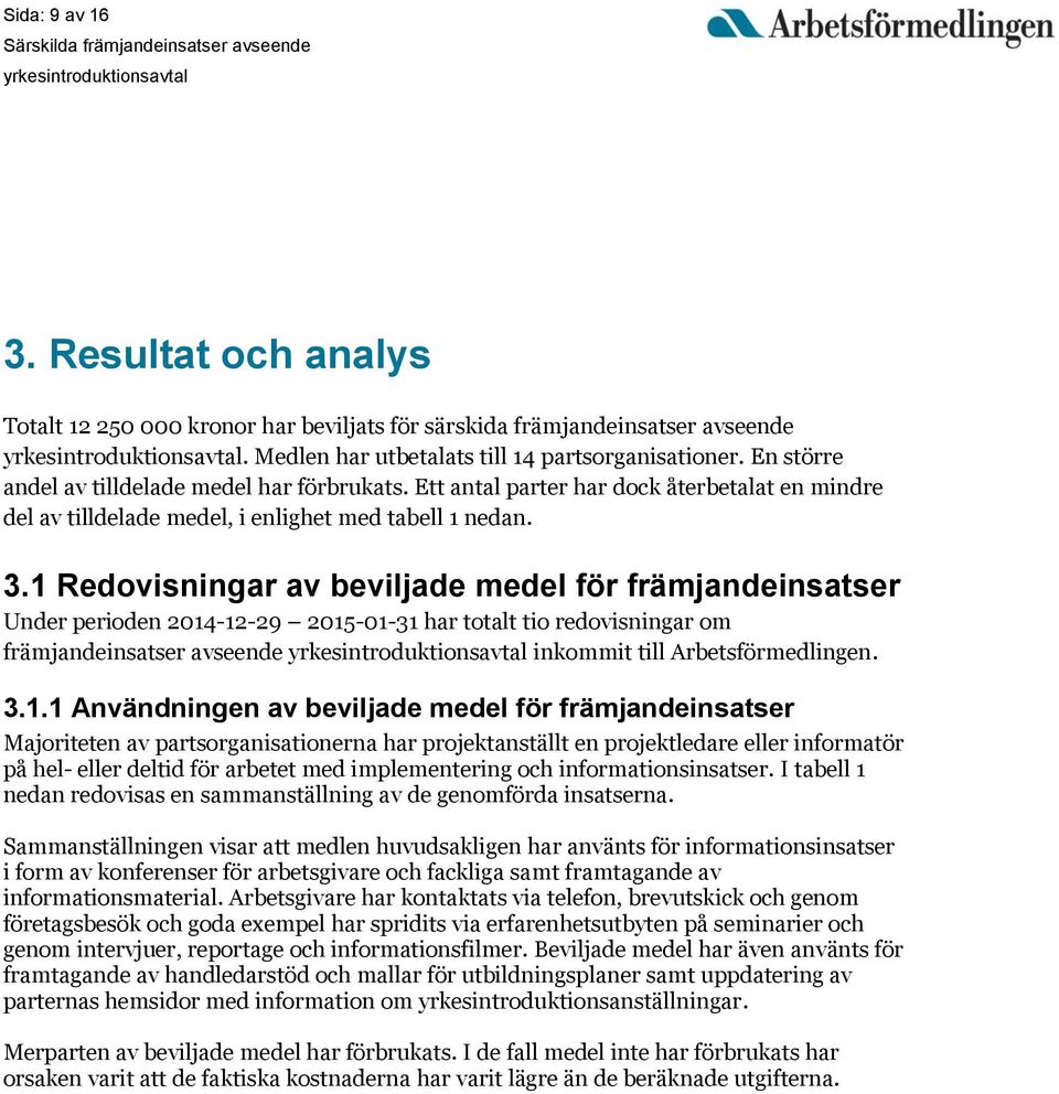 1 Redovisningar av beviljade medel för främjandeinsatser Under perioden 2014-12-29 2015-01-31 har totalt tio redovisningar om främjandeinsatser avseende inkommit till Arbetsförmedlingen. 3.1.1