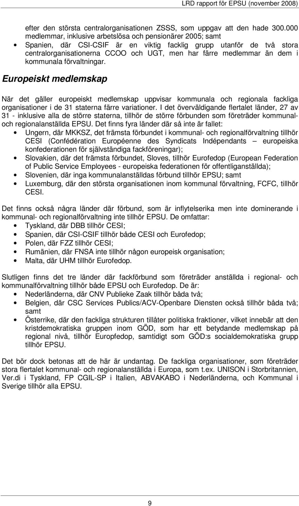 dem i kommunala förvaltningar. Europeiskt medlemskap När det gäller europeiskt medlemskap uppvisar kommunala och regionala fackliga organisationer i de 31 staterna färre variationer.