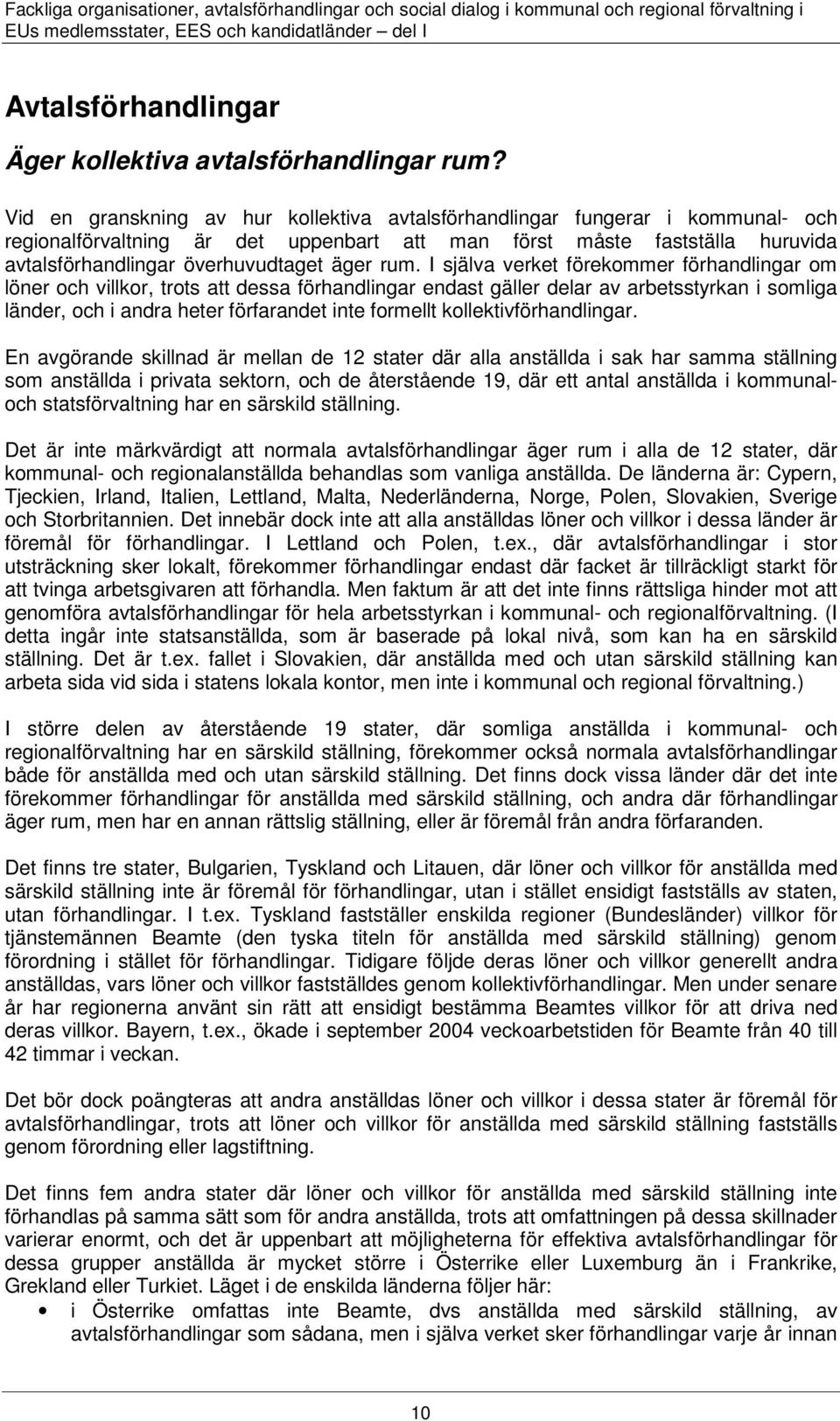 Vid en granskning av hur kollektiva avtalsförhandlingar fungerar i kommunal- och regionalförvaltning är det uppenbart att man först måste fastställa huruvida avtalsförhandlingar överhuvudtaget äger