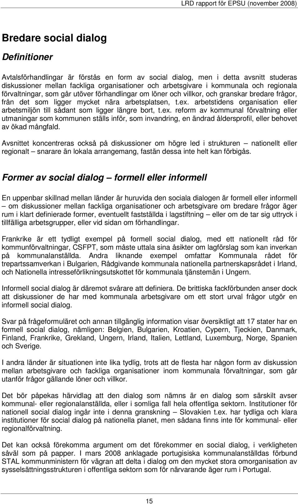 t.ex. arbetstidens organisation eller arbetsmiljön till sådant som ligger längre bort, t.ex. reform av kommunal förvaltning eller utmaningar som kommunen ställs inför, som invandring, en ändrad åldersprofil, eller behovet av ökad mångfald.