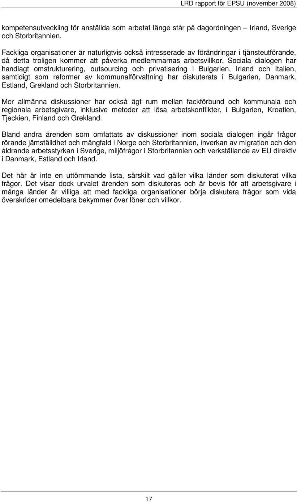 Sociala dialogen har handlagt omstrukturering, outsourcing och privatisering i Bulgarien, Irland och Italien, samtidigt som reformer av kommunalförvaltning har diskuterats i Bulgarien, Danmark,