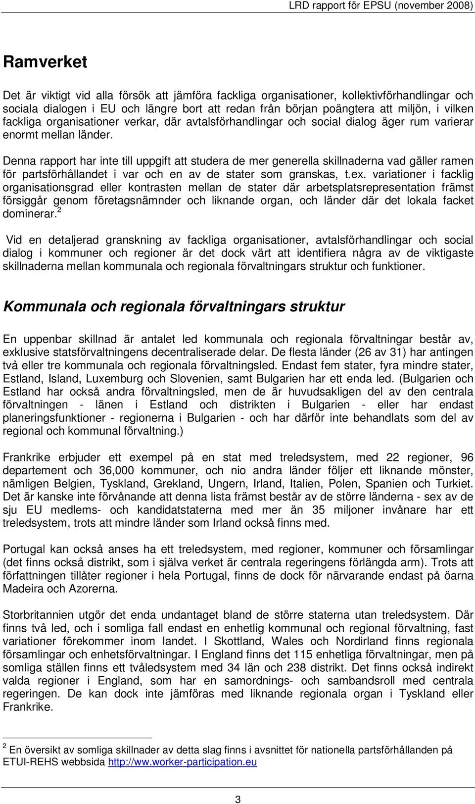 Denna rapport har inte till uppgift att studera de mer generella skillnaderna vad gäller ramen för partsförhållandet i var och en av de stater som granskas, t.ex.