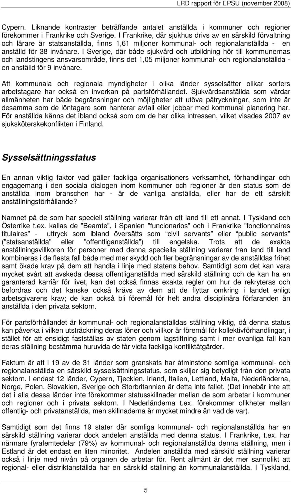 I Sverige, där både sjukvård och utbildning hör till kommunernas och landstingens ansvarsområde, finns det 1,05 miljoner kommunal- och regionalanställda - en anställd för 9 invånare.