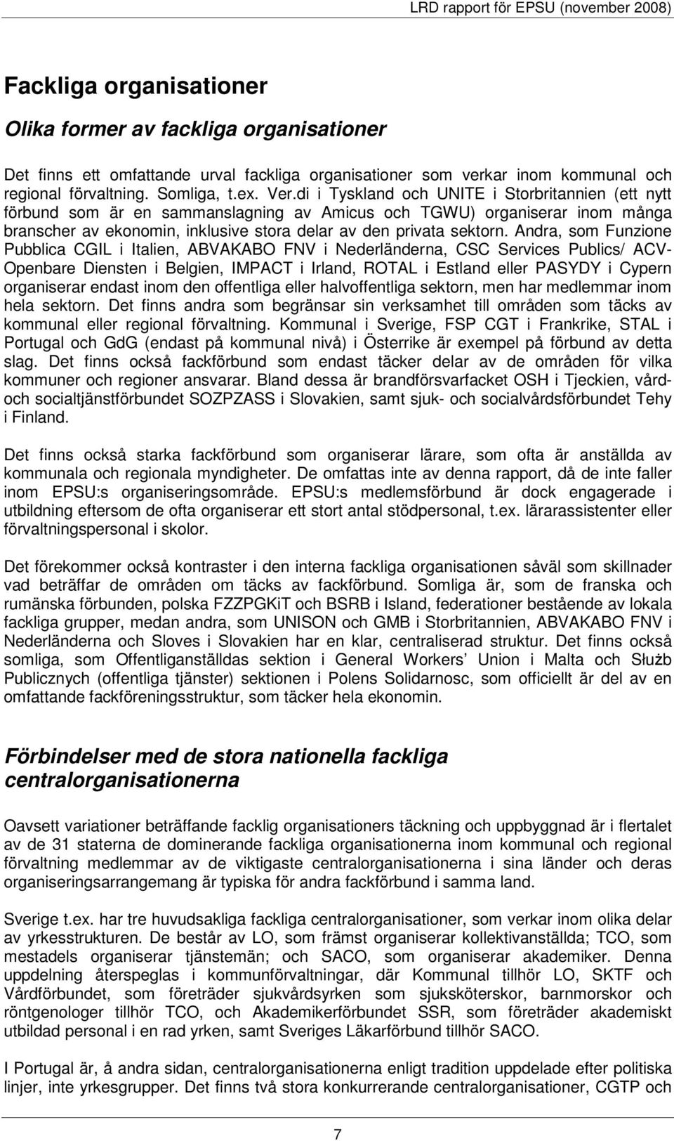 di i Tyskland och UNITE i Storbritannien (ett nytt förbund som är en sammanslagning av Amicus och TGWU) organiserar inom många branscher av ekonomin, inklusive stora delar av den privata sektorn.