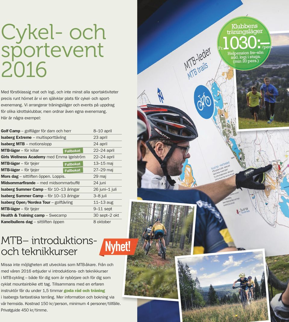 Vi arrangerar träningsläger och events på uppdrag för olika idrottsklubbar, men ordnar även egna evenemang.