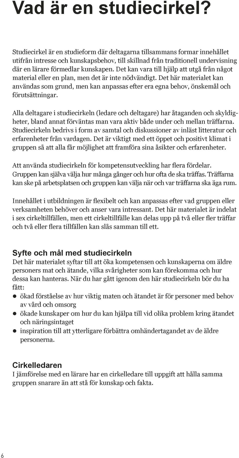 Det kan vara till hjälp att utgå från något material eller en plan, men det är inte nödvändigt.