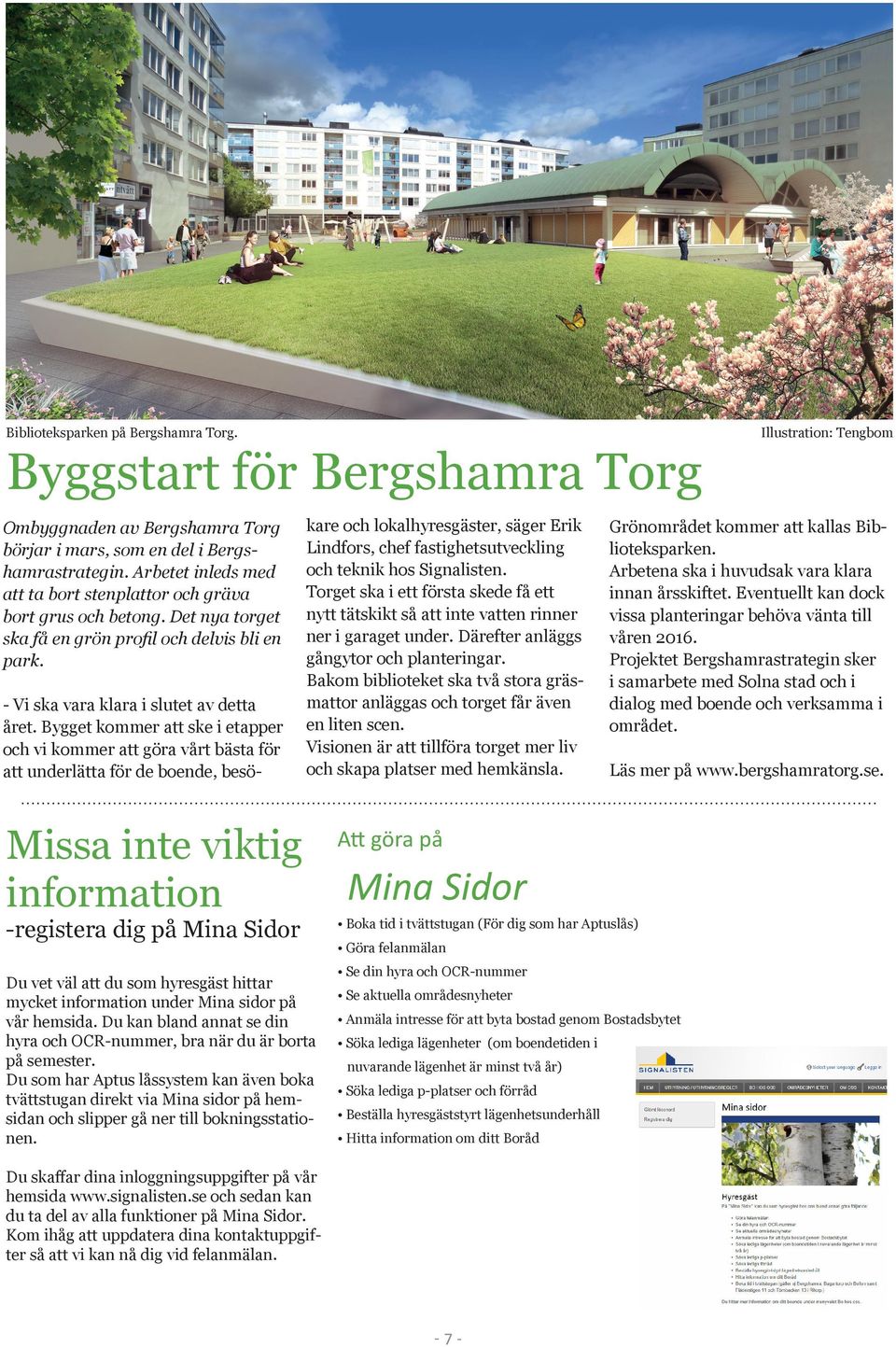 Bygget kommer att ske i etapper och vi kommer att göra vårt bästa för att underlätta för de boende, besö- kare och lokalhyresgäster, säger Erik Lindfors, chef fastighetsutveckling och teknik hos