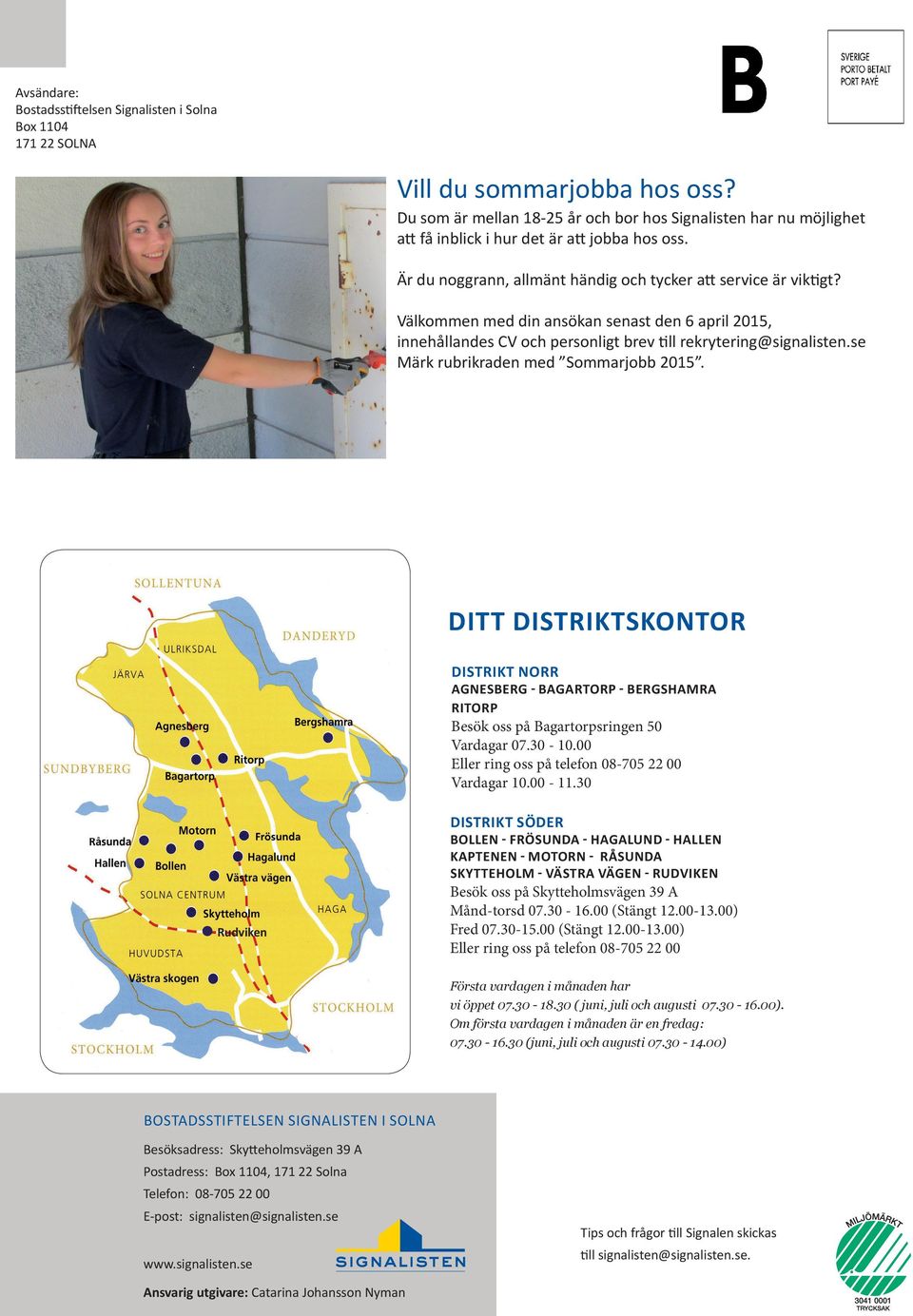 Välkommen med din ansökan senast den 6 april 2015, innehållandes CV och personligt brev till rekrytering@signalisten.se Märk rubrikraden med Sommarjobb 2015.