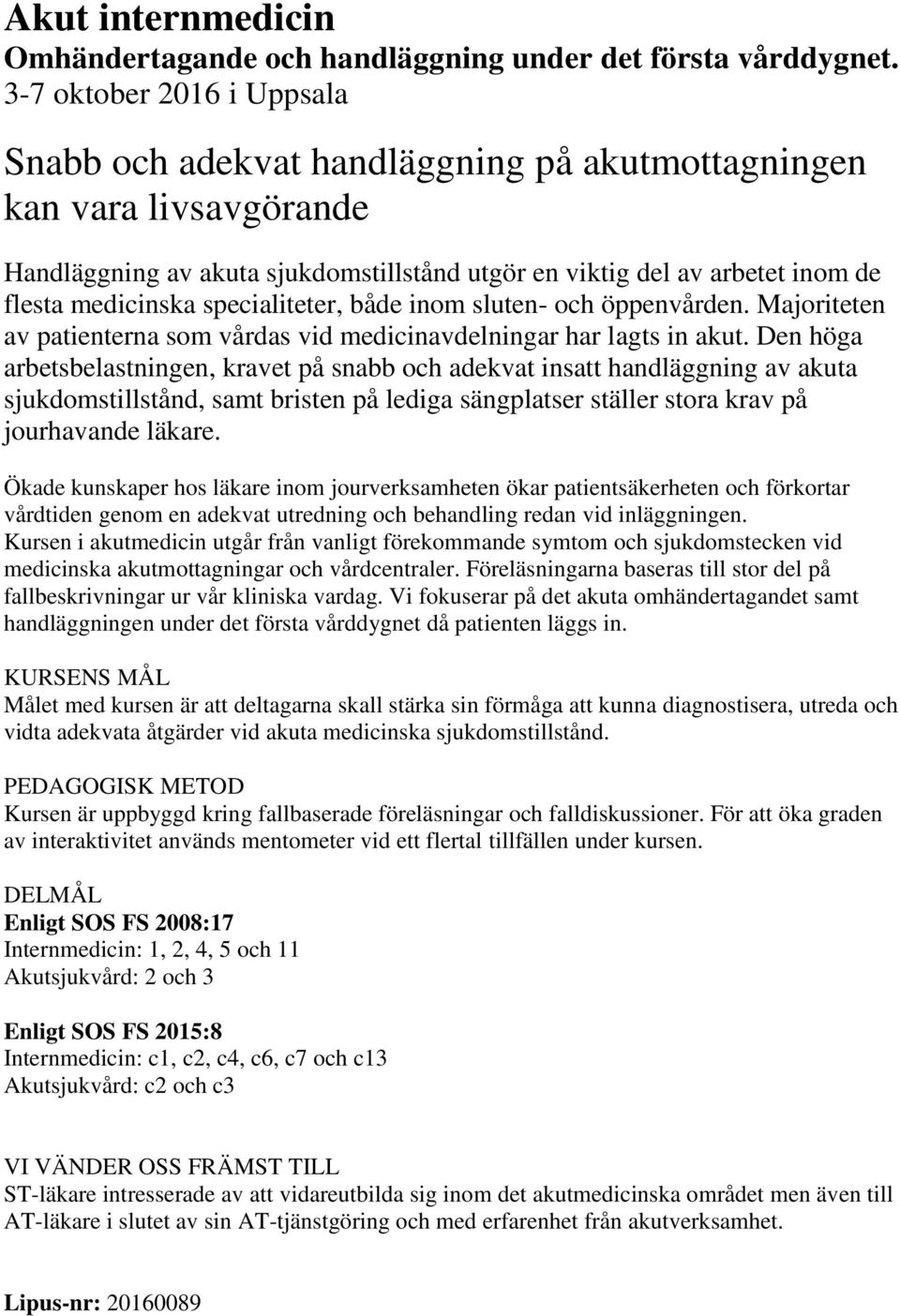 specialiteter, både inom sluten- och öppenvården. Majoriteten av patienterna som vårdas vid medicinavdelningar har lagts in akut.