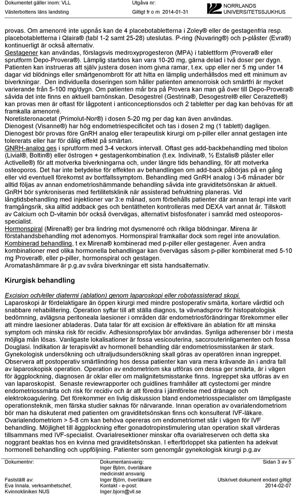 Lämplig startdos kan vara 10-20 mg, gärna delad i två doser per dygn. Patienten kan instrueras att själv justera dosen inom givna ramar, t.ex.