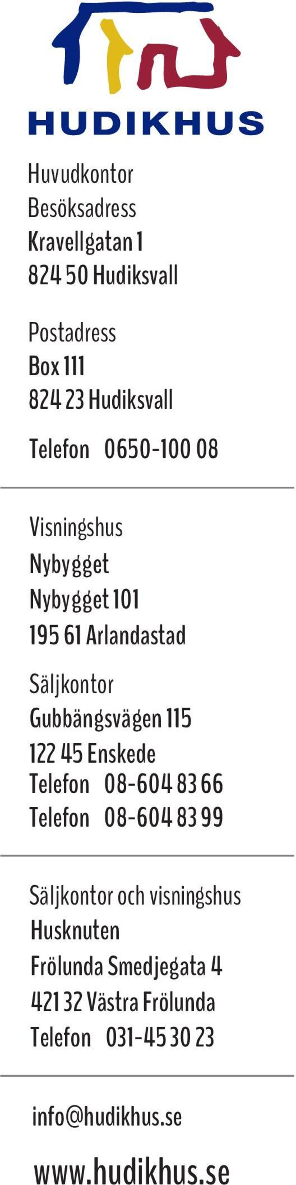 08-604 83 66 Telefon 08-604 83 99 Säljkontor och visningshus Husknuten Frölunda Smedjegata 4 421 32 Västra