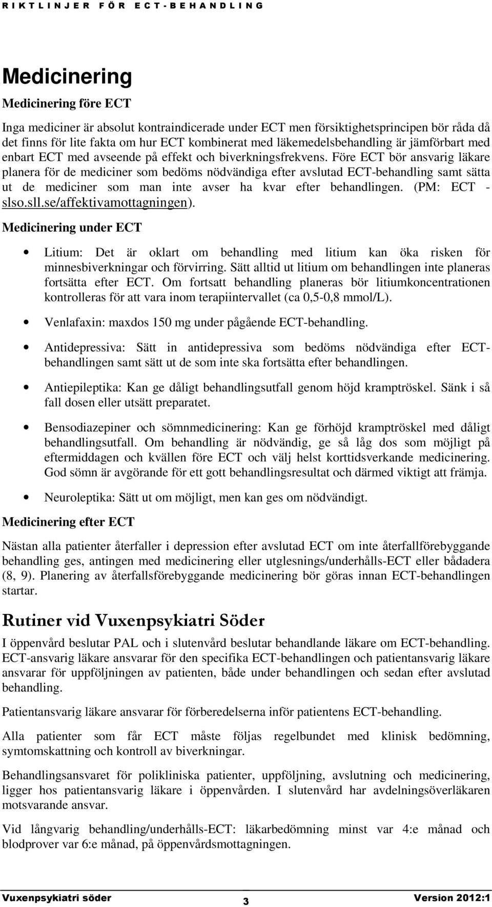 Före ECT bör ansvarig läkare planera för de mediciner som bedöms nödvändiga efter avslutad ECT-behandling samt sätta ut de mediciner som man inte avser ha kvar efter behandlingen. (PM: ECT - slso.sll.