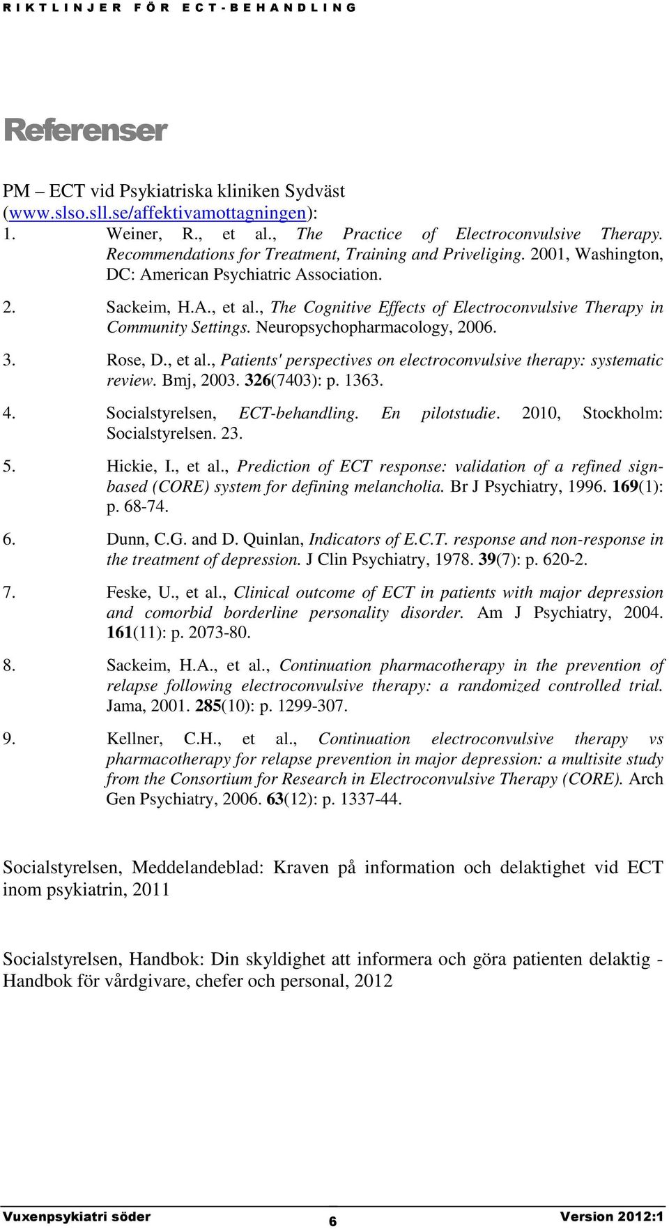 , The Cognitive Effects of Electroconvulsive Therapy in Community Settings. Neuropsychopharmacology, 2006. 3. Rose, D., et al., Patients' perspectives on electroconvulsive therapy: systematic review.