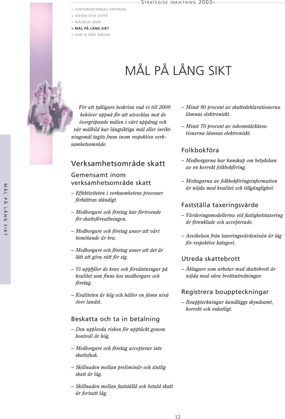 Verksamhetsområde skatt Gemensamt inom verksamhetsområde skatt Effektiviteten i verksamhetens processer förbättras ständigt. Medborgare och företag har förtroende för skatteförvaltningen.